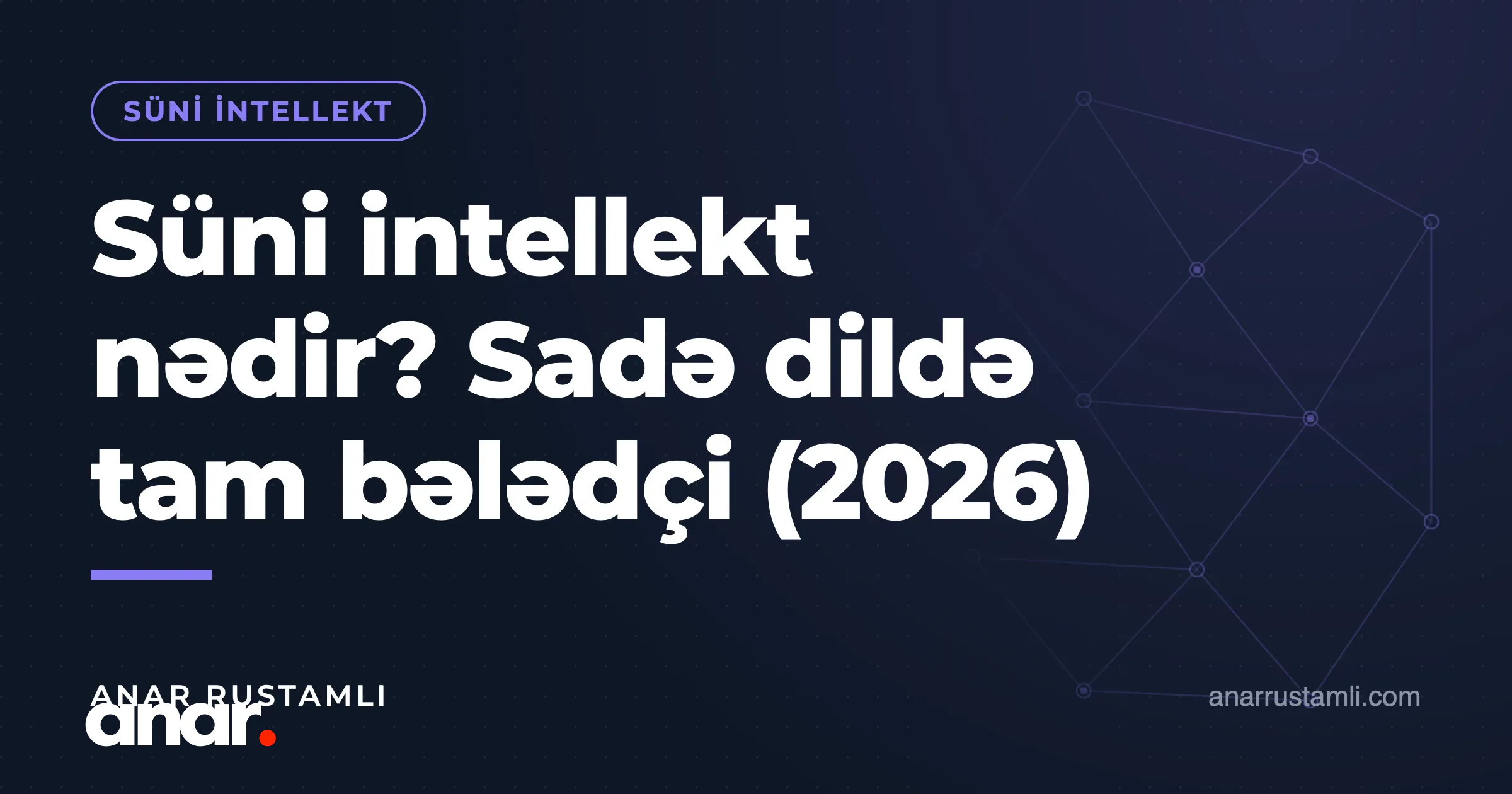 Süni intellekt nədir? Sadə dildə tam bələdçi (2026) — Anar Rustamli