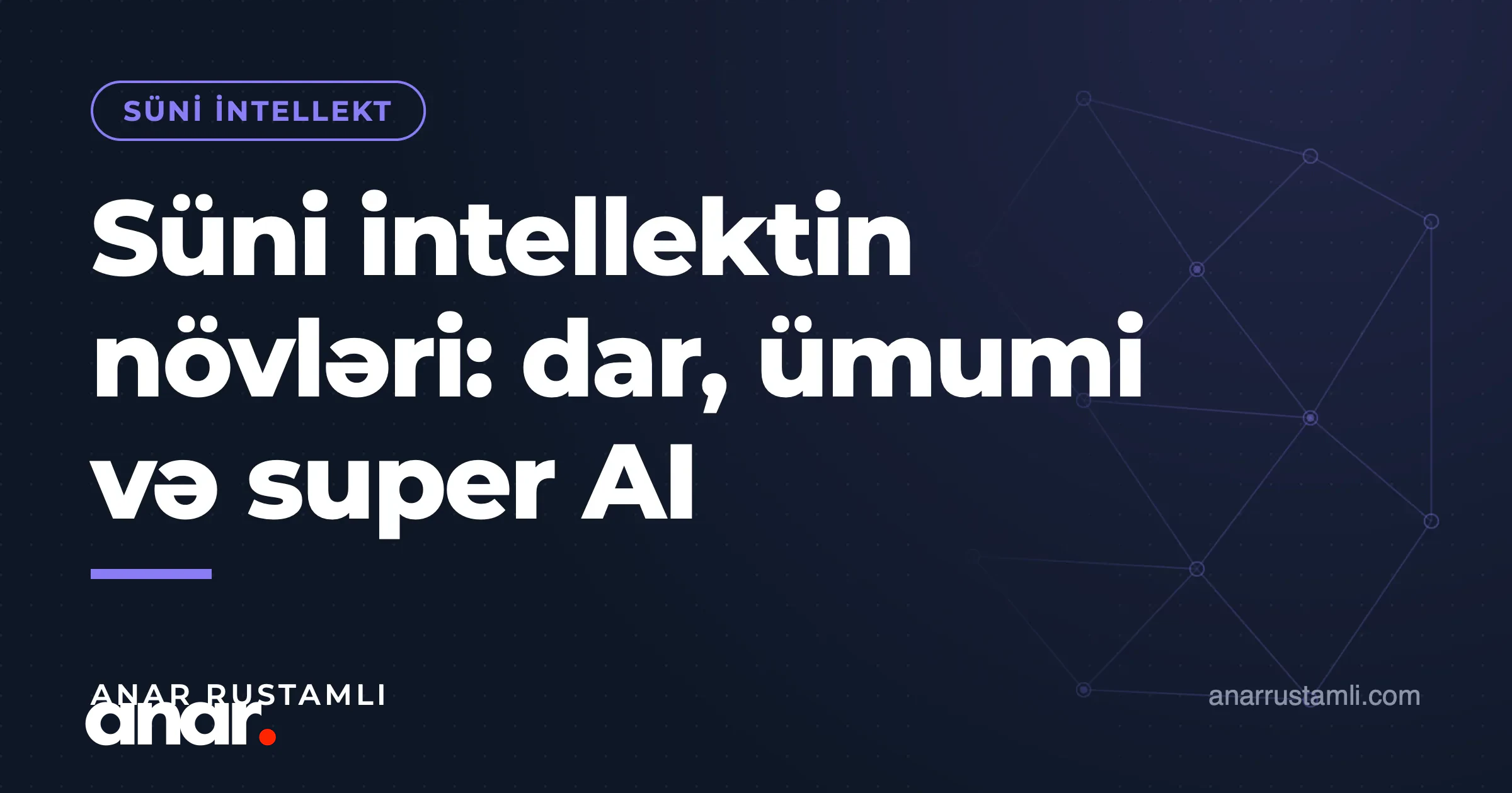 Süni intellektin növləri: dar, ümumi və super AI — Anar Rustamli