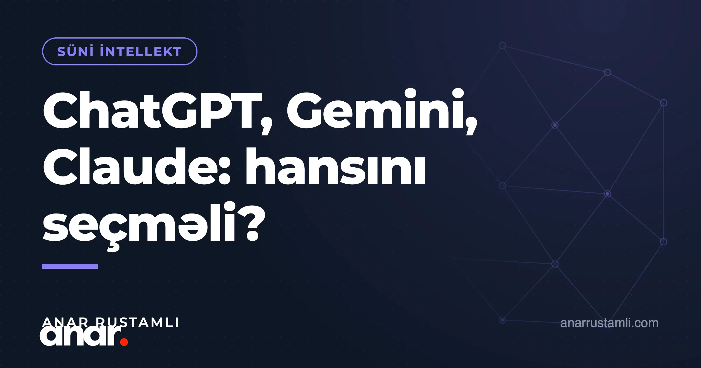 ChatGPT, Gemini, Claude: hansını seçməli? — Anar Rustamli