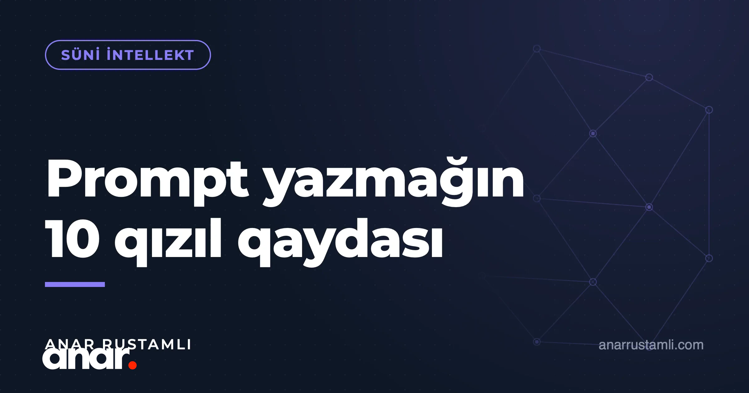 Prompt yazmağın 10 qızıl qaydası — Anar Rustamli