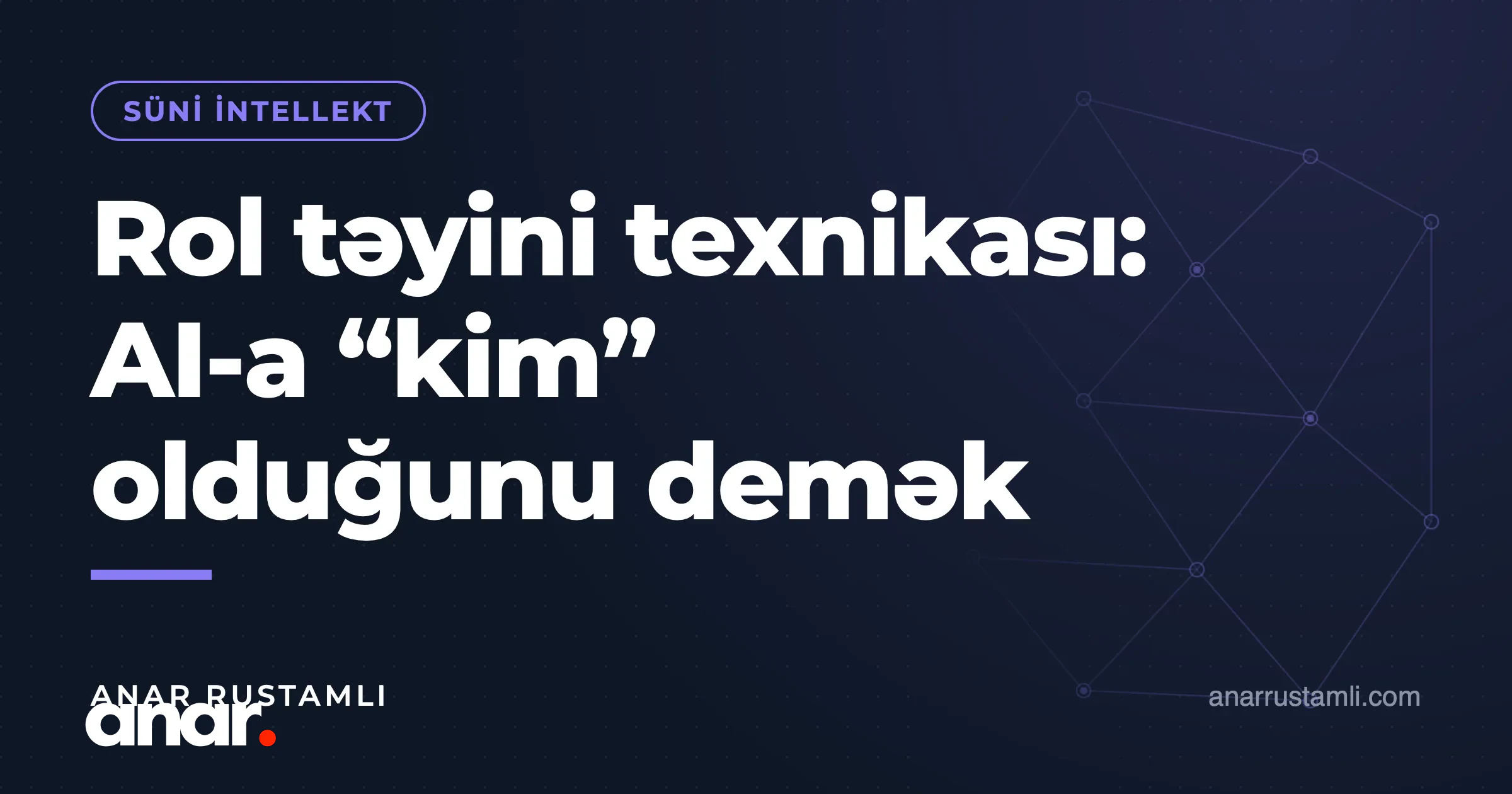 Rol təyini texnikası: AI-a "kim" olduğunu demək — Anar Rustamli
