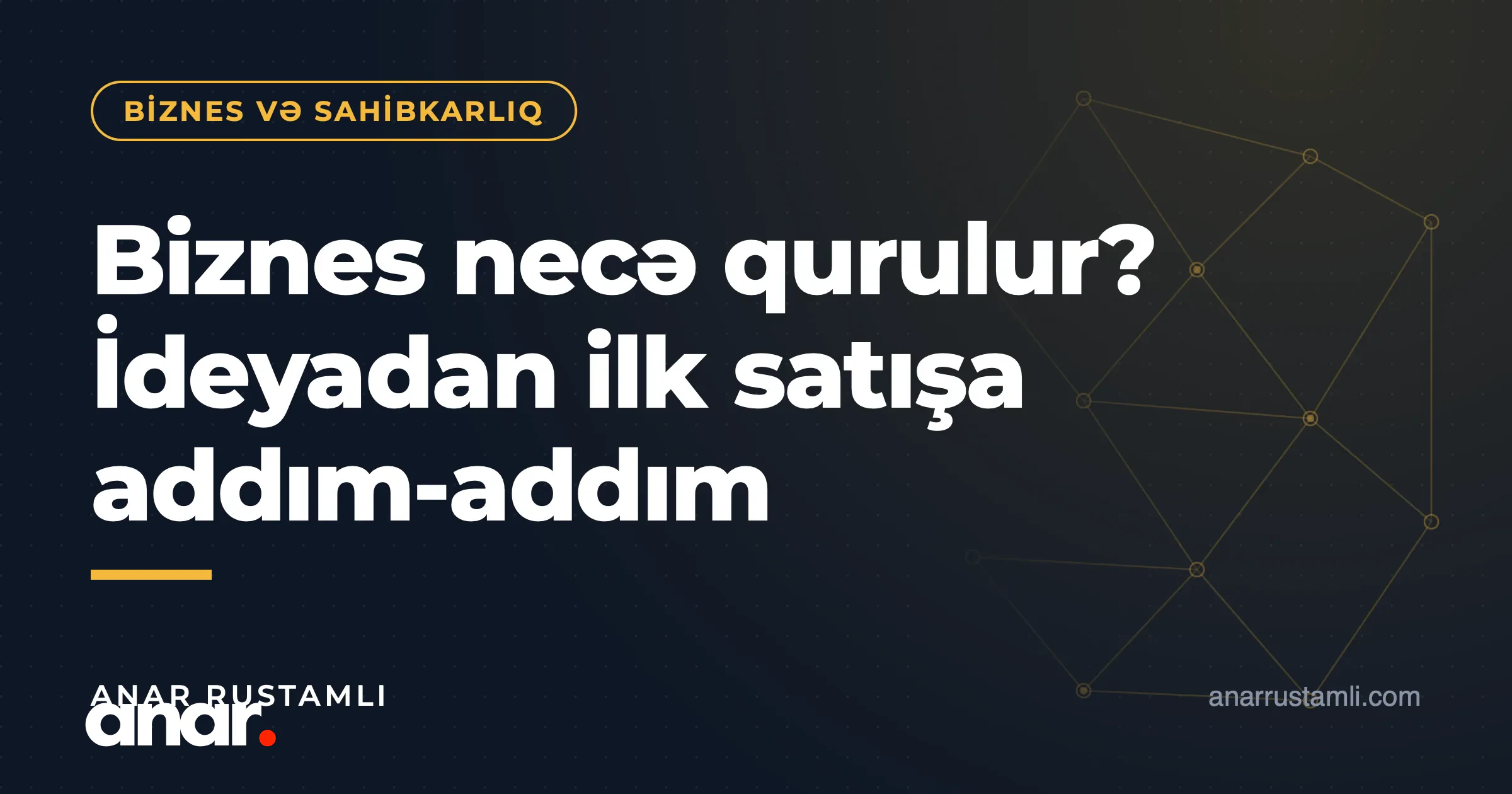 Biznes necə qurulur? İdeyadan ilk satışa addım-addım — Anar Rustamli