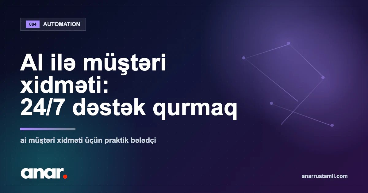 AI ilə müştəri xidməti: 24/7 dəstək qurmaq — Anar Rustamli