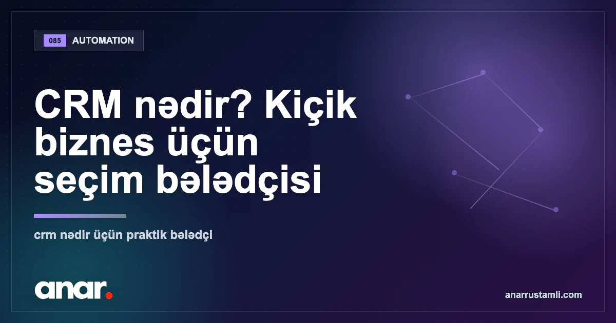 CRM nədir? Kiçik biznes üçün seçim bələdçisi — Anar Rustamli