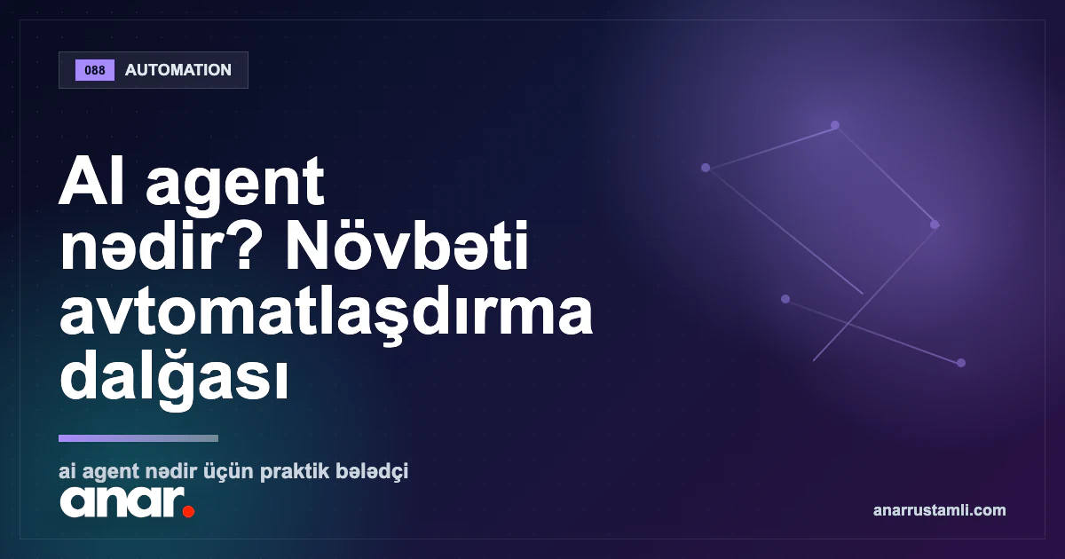 AI agent nədir? Növbəti avtomatlaşdırma dalğası — Anar Rustamli