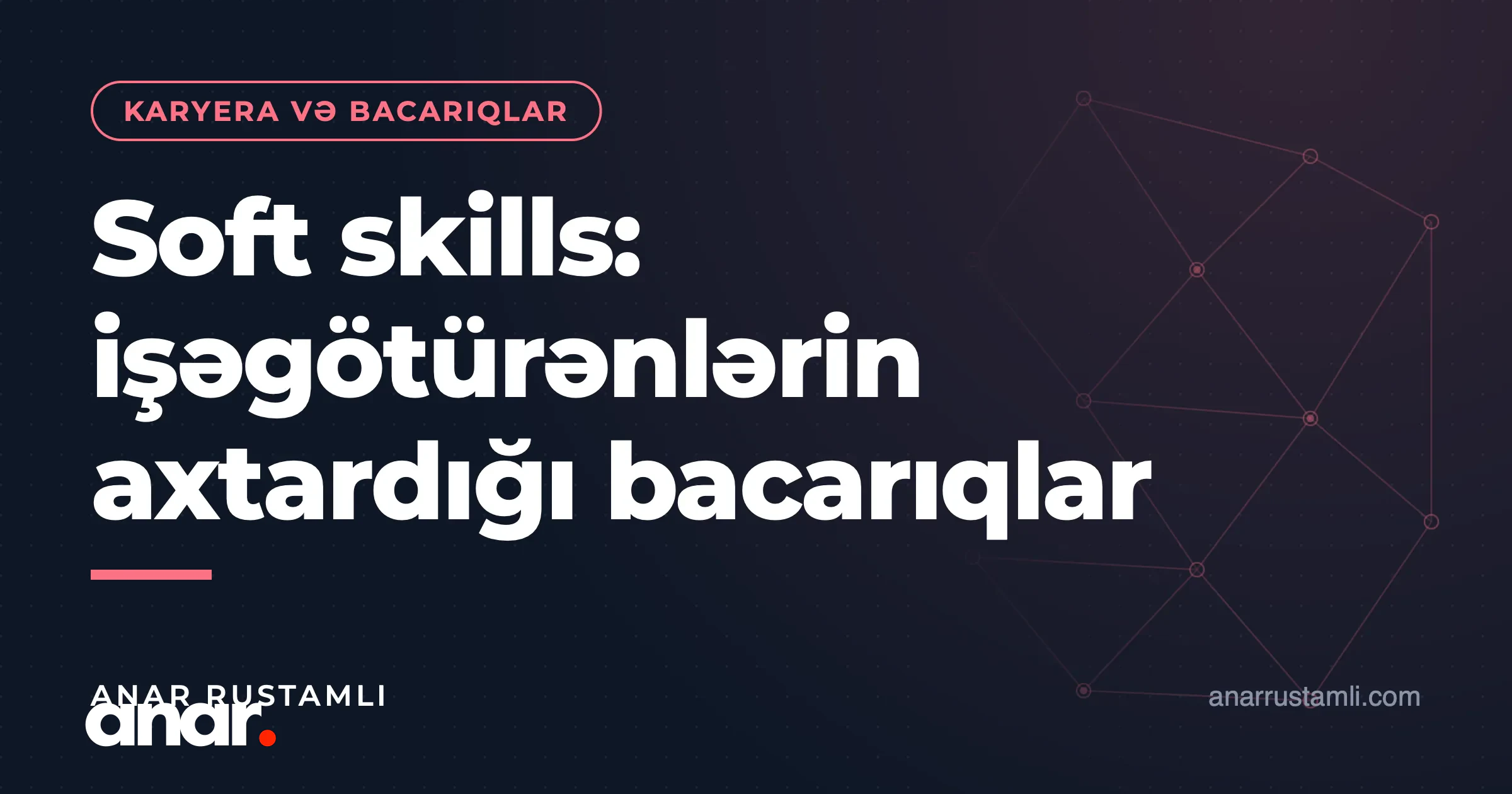 Soft skills: işəgötürənlərin axtardığı bacarıqlar — Anar Rustamli