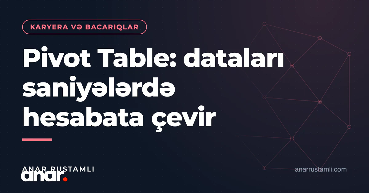 Pivot Table: dataları saniyələrdə hesabata çevir — Anar Rustamli