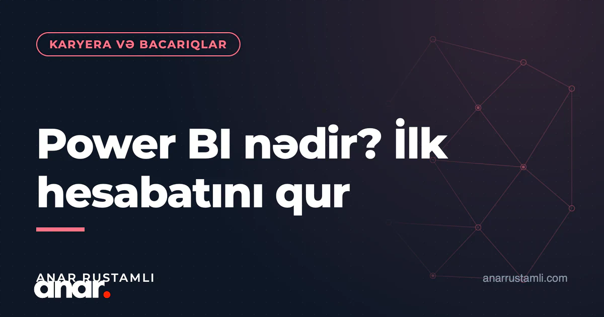 Power BI nədir? İlk hesabatını qur — Anar Rustamli