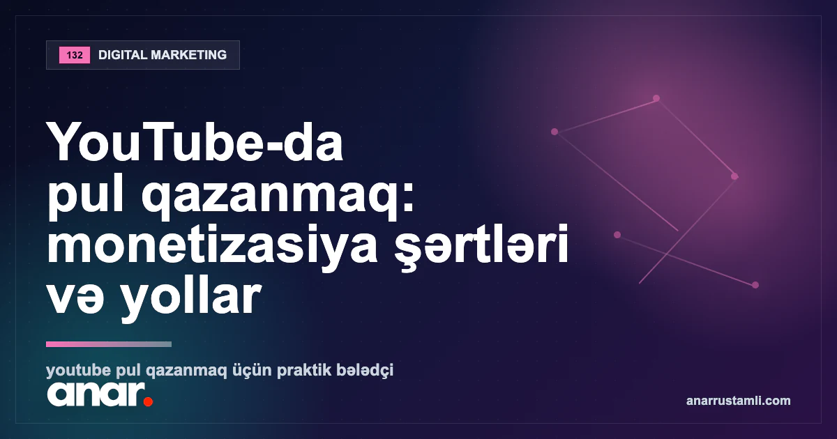 YouTube-da pul qazanmaq: monetizasiya şərtləri və yollar — Anar Rustamli