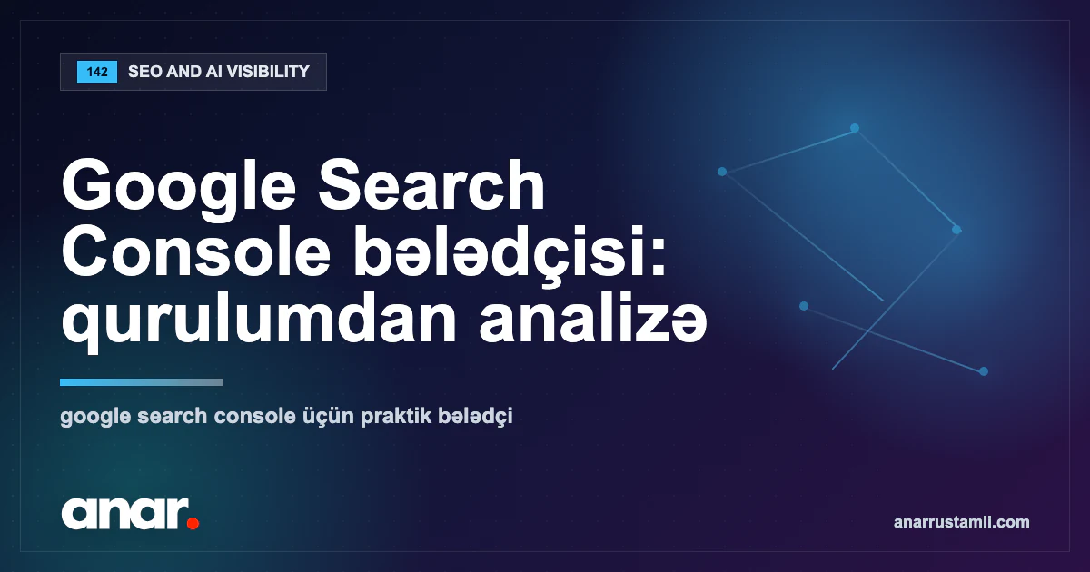 Google Search Console bələdçisi: qurulumdan analizə — Anar Rustamli