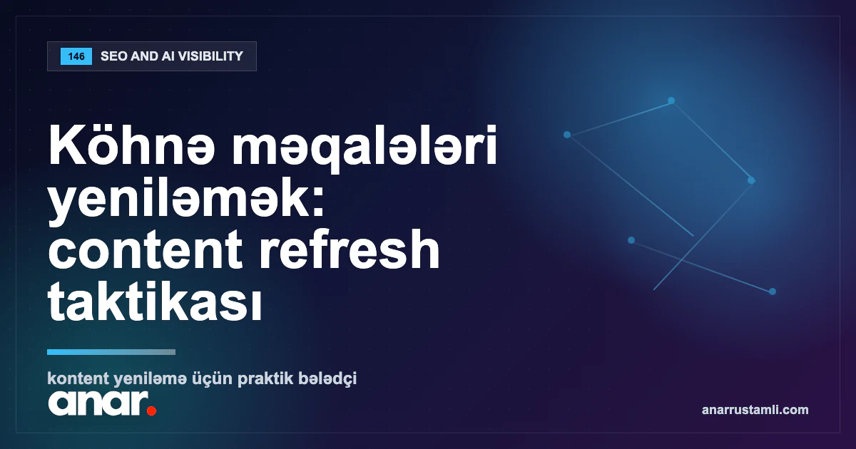 Köhnə məqalələri yeniləmək: content refresh taktikası — Anar Rustamli