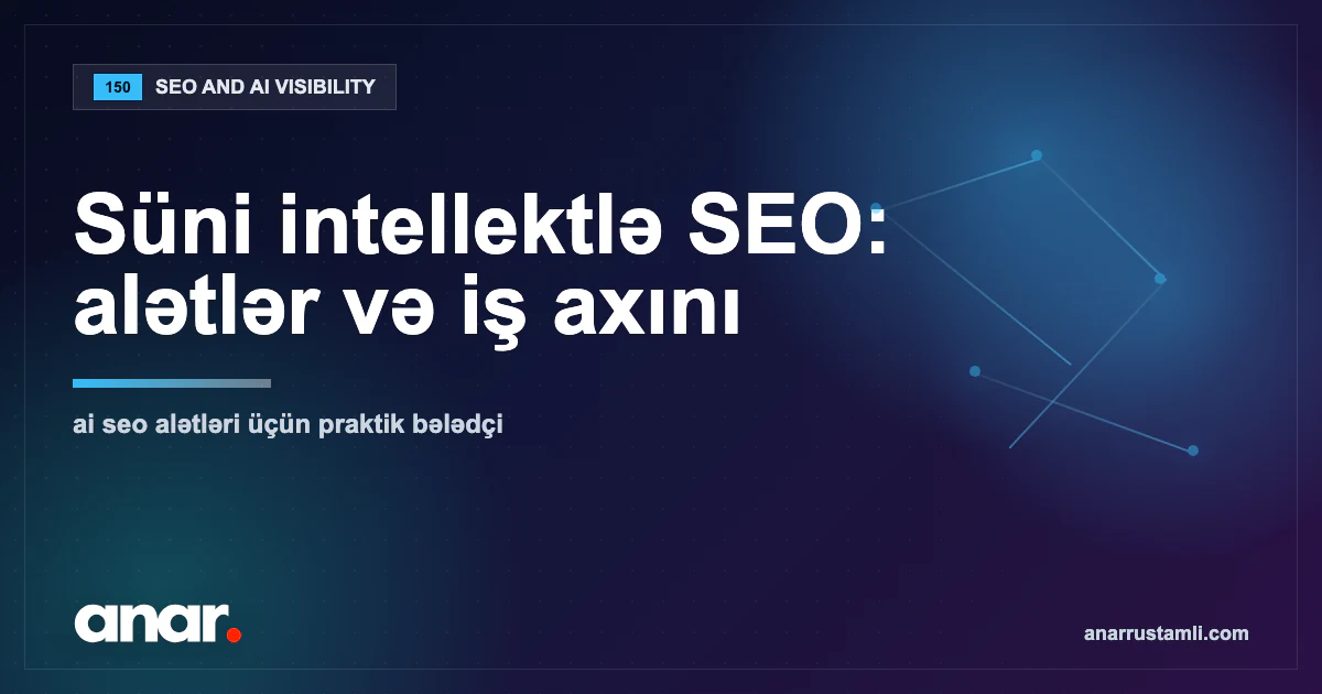 Süni intellektlə SEO: alətlər və iş axını — Anar Rustamli
