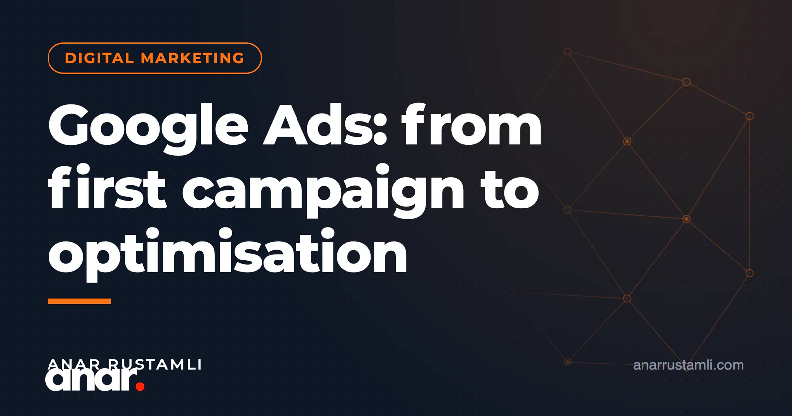 Google Ads bələdçisi: ilk kampaniyadan optimallaşdırmaya — Anar Rustamli