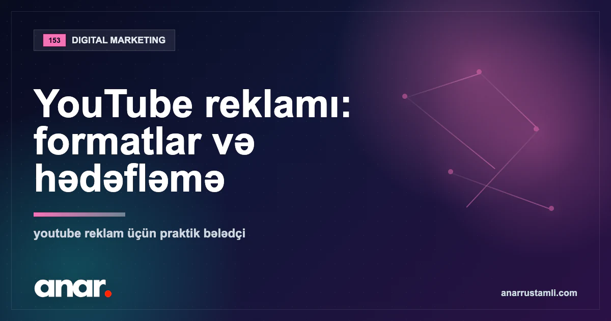 YouTube reklamı: formatlar və hədəfləmə — Anar Rustamli