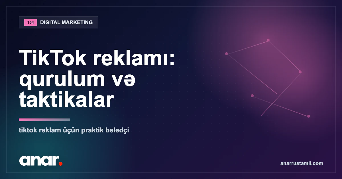TikTok reklamı: qurulum və taktikalar — Anar Rustamli