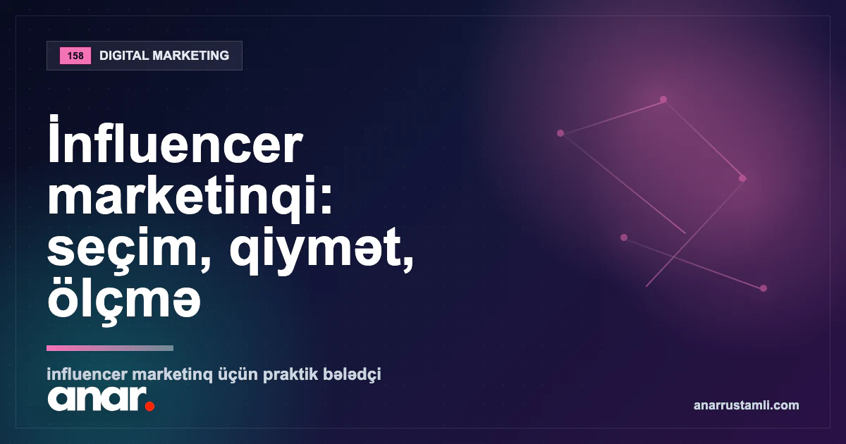 İnfluencer marketinqi: seçim, qiymət, ölçmə — Anar Rustamli