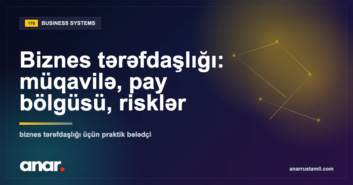 Biznes tərəfdaşlığı: müqavilə, pay bölgüsü, risklər — Anar Rustamli