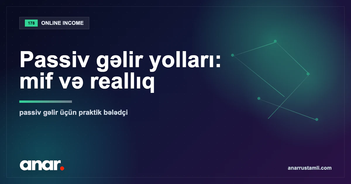 Passiv gəlir yolları: mif və reallıq — Anar Rustamli