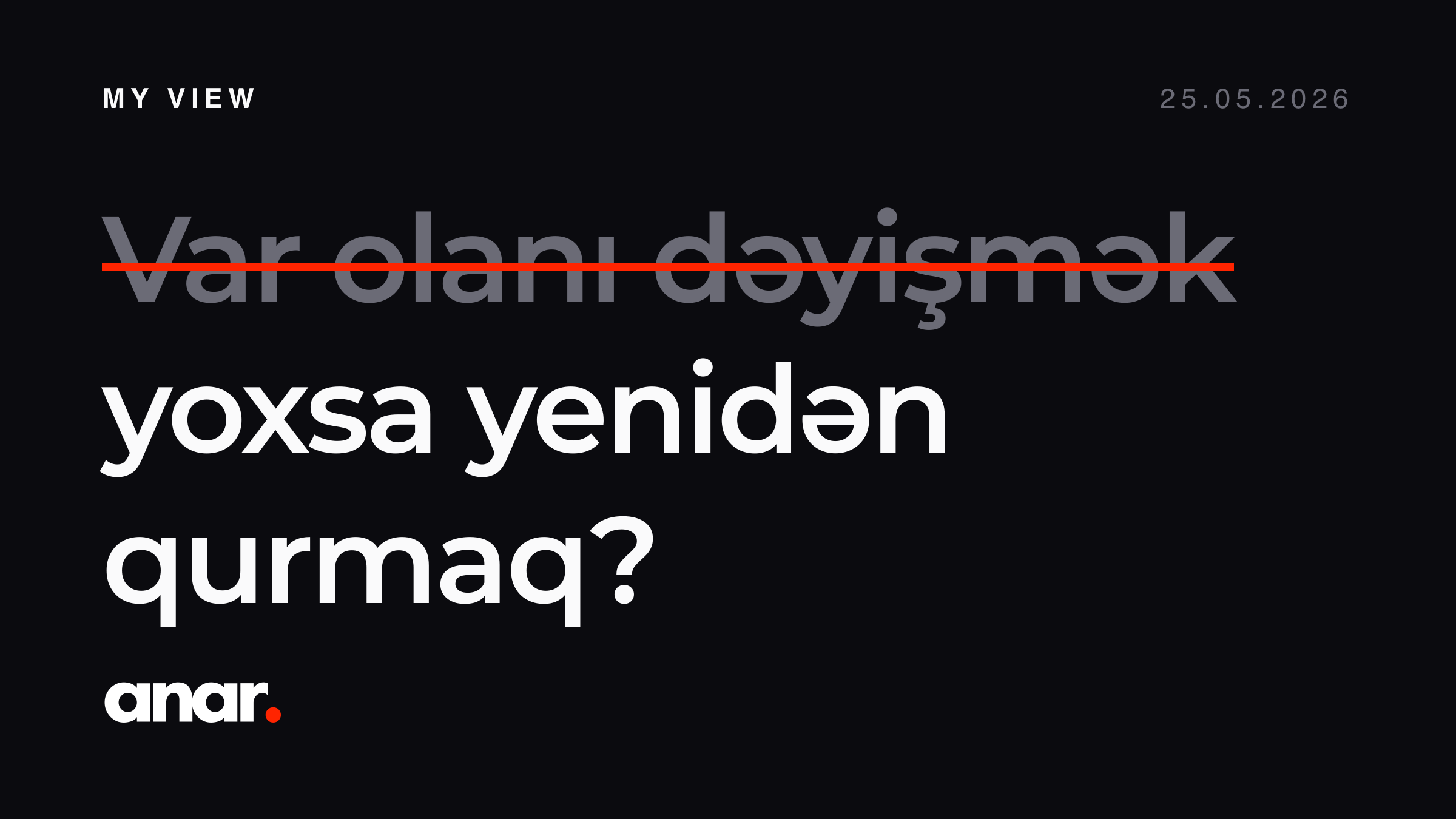 Var olanı dəyişmək, yoxsa yenidən qurmaq?