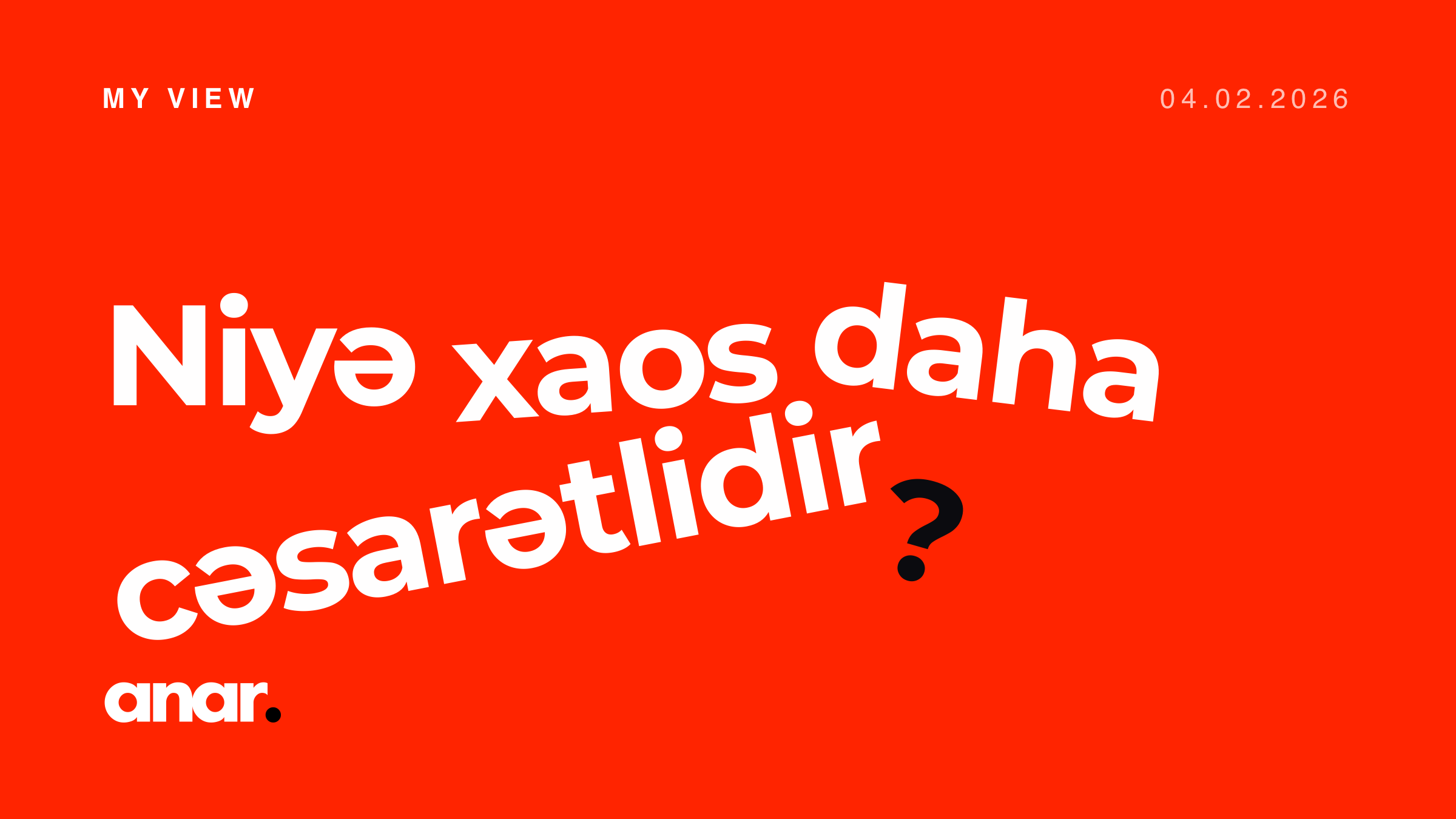 Niyə xaos daha cəsarətlidir?